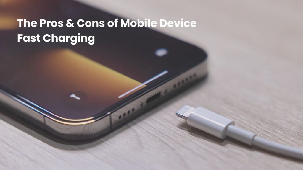 The Pros & Cons of Mobile Device Fast Charging