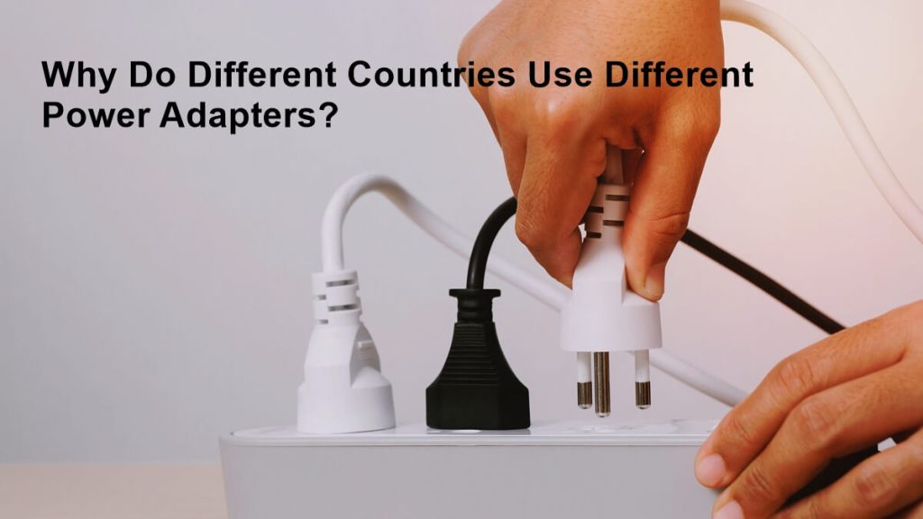 Why Do Different Countries Use Different Power Adapters 2